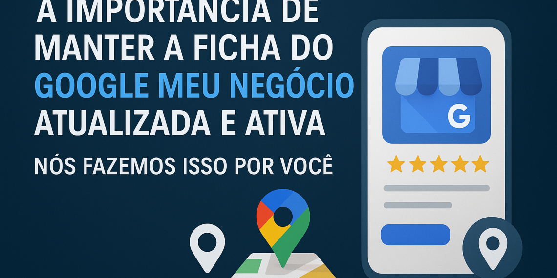 A Importância de Manter a Ficha do Google Meu Negócio Atualizada e Ativa