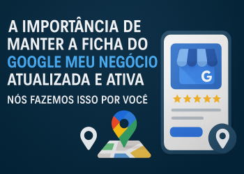 A Importância de Manter a Ficha do Google Meu Negócio Atualizada e Ativa